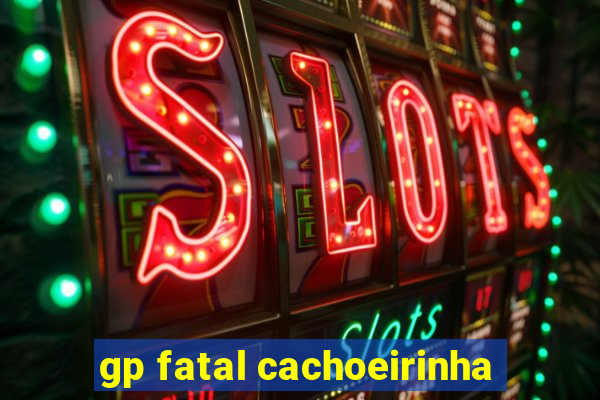 gp fatal cachoeirinha